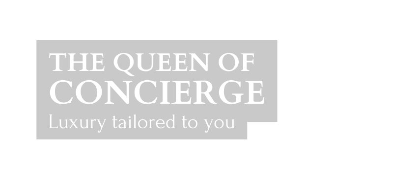 THE QUEEN OF CONCIERGE Luxury tailored to you